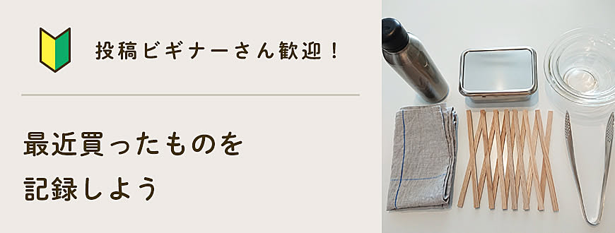 【投稿ビギナーさん歓迎】最近買ったものを記録しよう