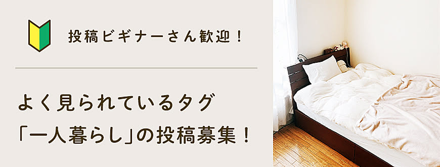 【投稿ビギナーさん歓迎】よく見られているタグ「一人暮らし」の投稿募集！