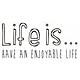 Life is...