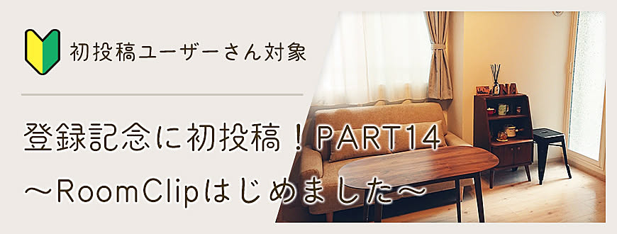 登録記念に初投稿！PART14 〜RoomClipはじめました〜