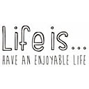 Life is...